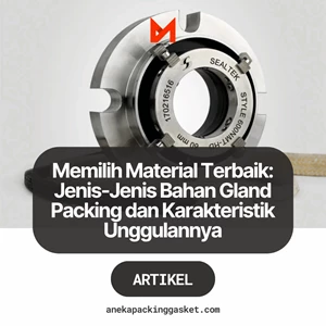 Memilih Material Terbaik: Jenis-Jenis Bahan Gland Packing dan Karakteristik Unggulannya