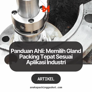 Panduan Ahli: Memilih Gland Packing Tepat Sesuai Aplikasi Industri