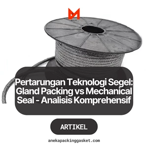 Pertarungan Teknologi Segel: Gland Packing vs Mechanical Seal - Analisis Komprehensif