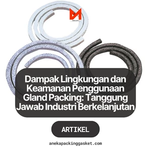 Dampak Lingkungan dan Keamanan Penggunaan Gland Packing: Tanggung Jawab Industri Berkelanjutan